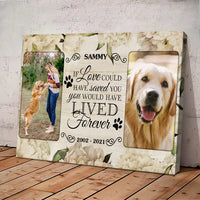 Thumbnail for If Love could have saved you You would have LIVED forever - Personalized Pet Photo Canvas AK
